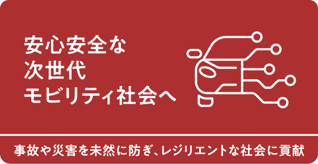安心安全な次世代モビリティ社会へ　事故や災害を未然に防ぎ、レジリエントな社会に貢献