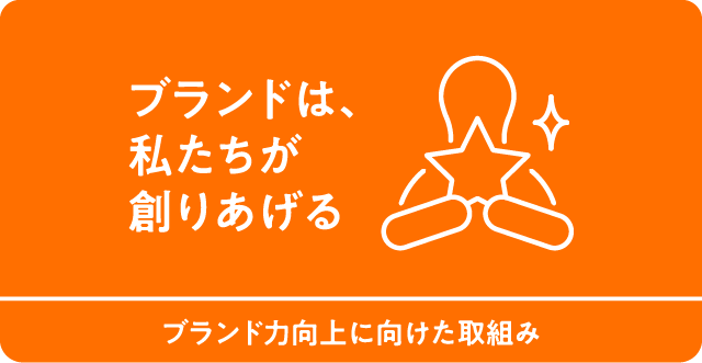 ブランドは、私たちが創りあげる　ブランド力向上に向けた取組み