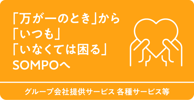 「万が一のとき」から「いつも」「いなくては困る」SOMPOへ　グループ会社提供サービス 各種サービス等