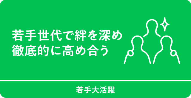 若手世代で絆を深め徹底的に高め合う　若手大活躍