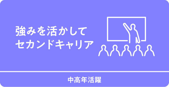 強みを活かしてセカンドキャリア　中高年活躍