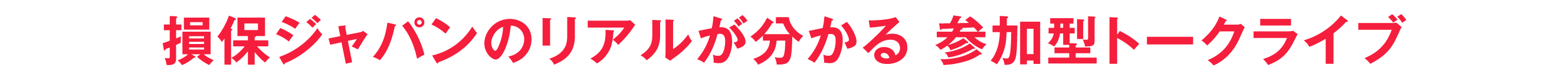 損保ジャパンのリアルが分かる 参加型トークライブ